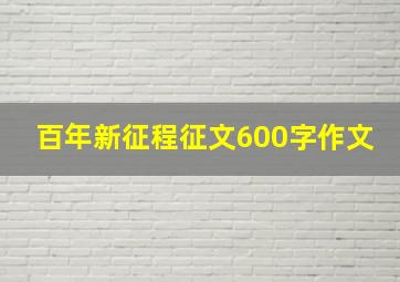 百年新征程征文600字作文