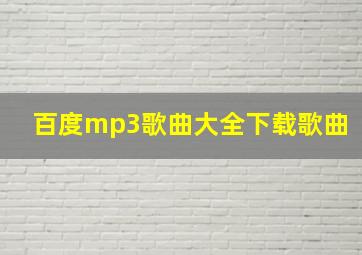 百度mp3歌曲大全下载歌曲