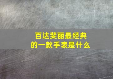 百达斐丽最经典的一款手表是什么