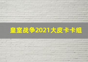 皇室战争2021大皮卡卡组