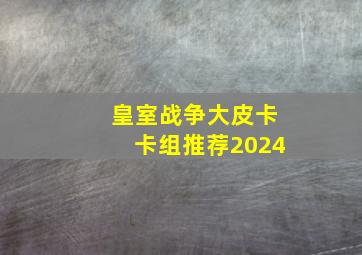 皇室战争大皮卡卡组推荐2024