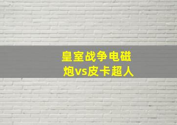 皇室战争电磁炮vs皮卡超人