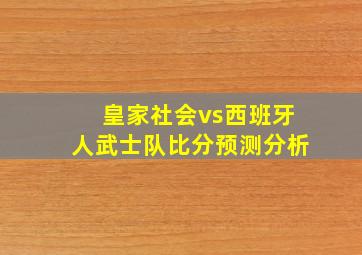 皇家社会vs西班牙人武士队比分预测分析