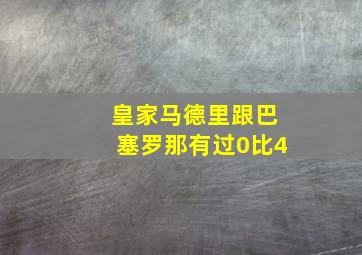 皇家马德里跟巴塞罗那有过0比4