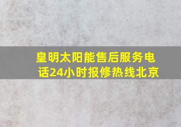 皇明太阳能售后服务电话24小时报修热线北京