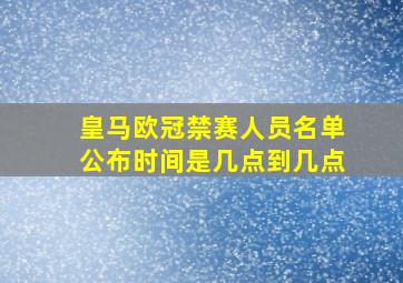 皇马欧冠禁赛人员名单公布时间是几点到几点