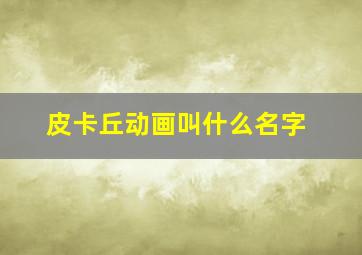 皮卡丘动画叫什么名字