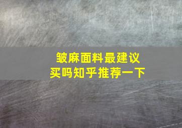 皱麻面料最建议买吗知乎推荐一下