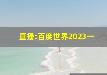 直播:百度世界2023一