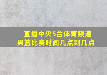 直播中央5台体育频道男篮比赛时间几点到几点