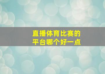 直播体育比赛的平台哪个好一点