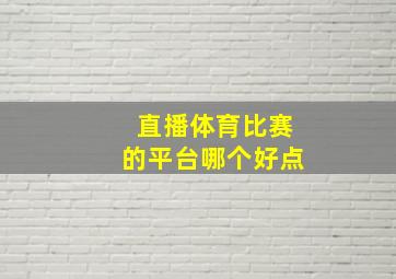 直播体育比赛的平台哪个好点