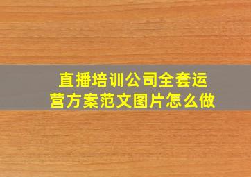 直播培训公司全套运营方案范文图片怎么做