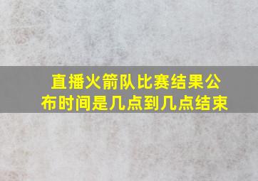 直播火箭队比赛结果公布时间是几点到几点结束