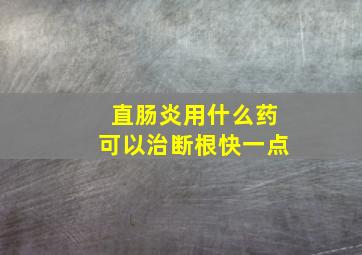 直肠炎用什么药可以治断根快一点