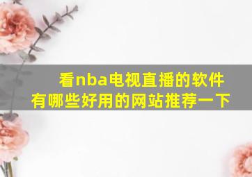 看nba电视直播的软件有哪些好用的网站推荐一下