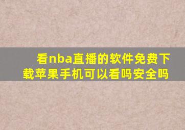 看nba直播的软件免费下载苹果手机可以看吗安全吗