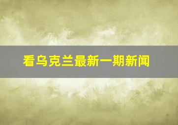 看乌克兰最新一期新闻