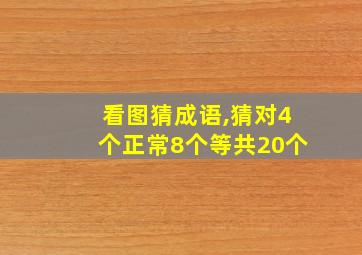 看图猜成语,猜对4个正常8个等共20个