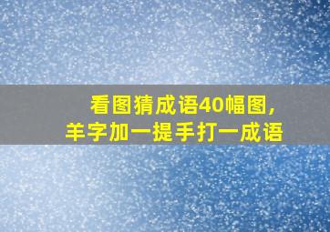 看图猜成语40幅图,羊字加一提手打一成语