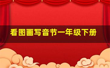 看图画写音节一年级下册