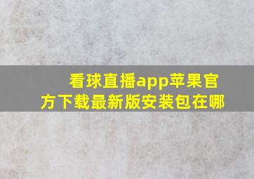 看球直播app苹果官方下载最新版安装包在哪