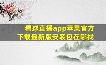 看球直播app苹果官方下载最新版安装包在哪找