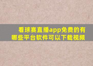 看球赛直播app免费的有哪些平台软件可以下载视频