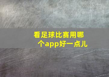 看足球比赛用哪个app好一点儿