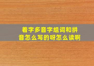 着字多音字组词和拼音怎么写的呀怎么读啊