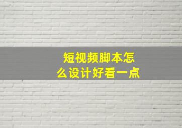 短视频脚本怎么设计好看一点