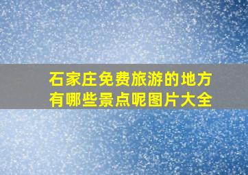 石家庄免费旅游的地方有哪些景点呢图片大全