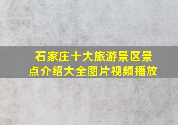 石家庄十大旅游景区景点介绍大全图片视频播放