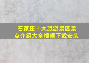 石家庄十大旅游景区景点介绍大全视频下载安装