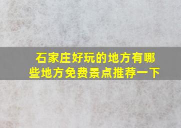 石家庄好玩的地方有哪些地方免费景点推荐一下