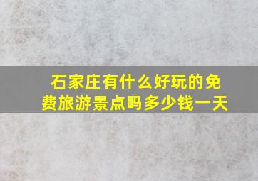 石家庄有什么好玩的免费旅游景点吗多少钱一天