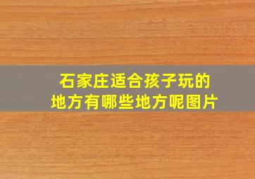 石家庄适合孩子玩的地方有哪些地方呢图片