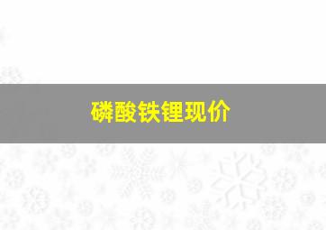 磷酸铁锂现价