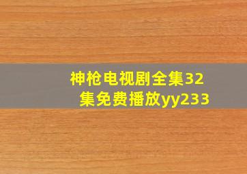 神枪电视剧全集32集免费播放yy233