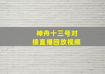 神舟十三号对接直播回放视频