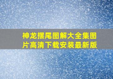 神龙摆尾图解大全集图片高清下载安装最新版