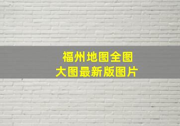 福州地图全图大图最新版图片