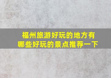 福州旅游好玩的地方有哪些好玩的景点推荐一下