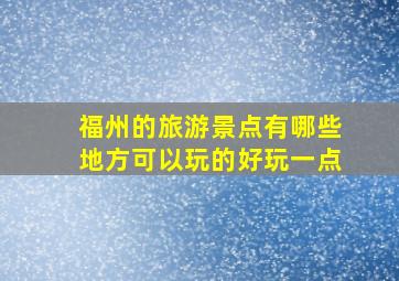 福州的旅游景点有哪些地方可以玩的好玩一点