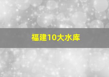 福建10大水库