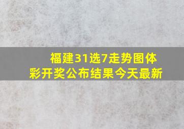 福建31选7走势图体彩开奖公布结果今天最新