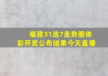 福建31选7走势图体彩开奖公布结果今天直播