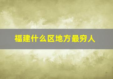 福建什么区地方最穷人