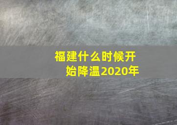 福建什么时候开始降温2020年