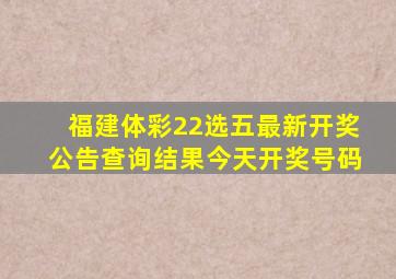 福建体彩22选五最新开奖公告查询结果今天开奖号码